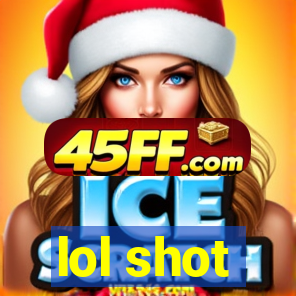lol shot